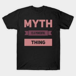 Myth is a powerful thing T-Shirt